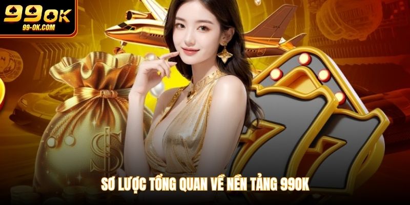 Sơ lược tổng quan về nền tảng 99OK
